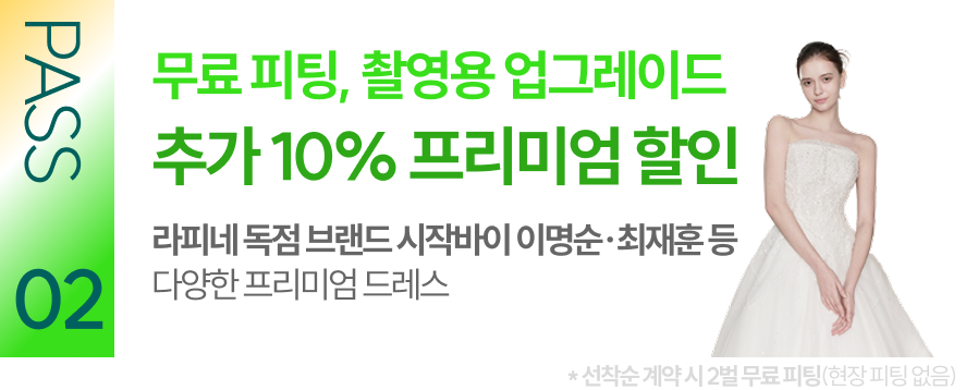 PASS 02 무료 피팅 촬영용 업그레이드 추가 10% 프리미엄 할인 라피네 독점 브랜드 시작바이 이명순 최재훈 등 다양한 프리미엄 드레스